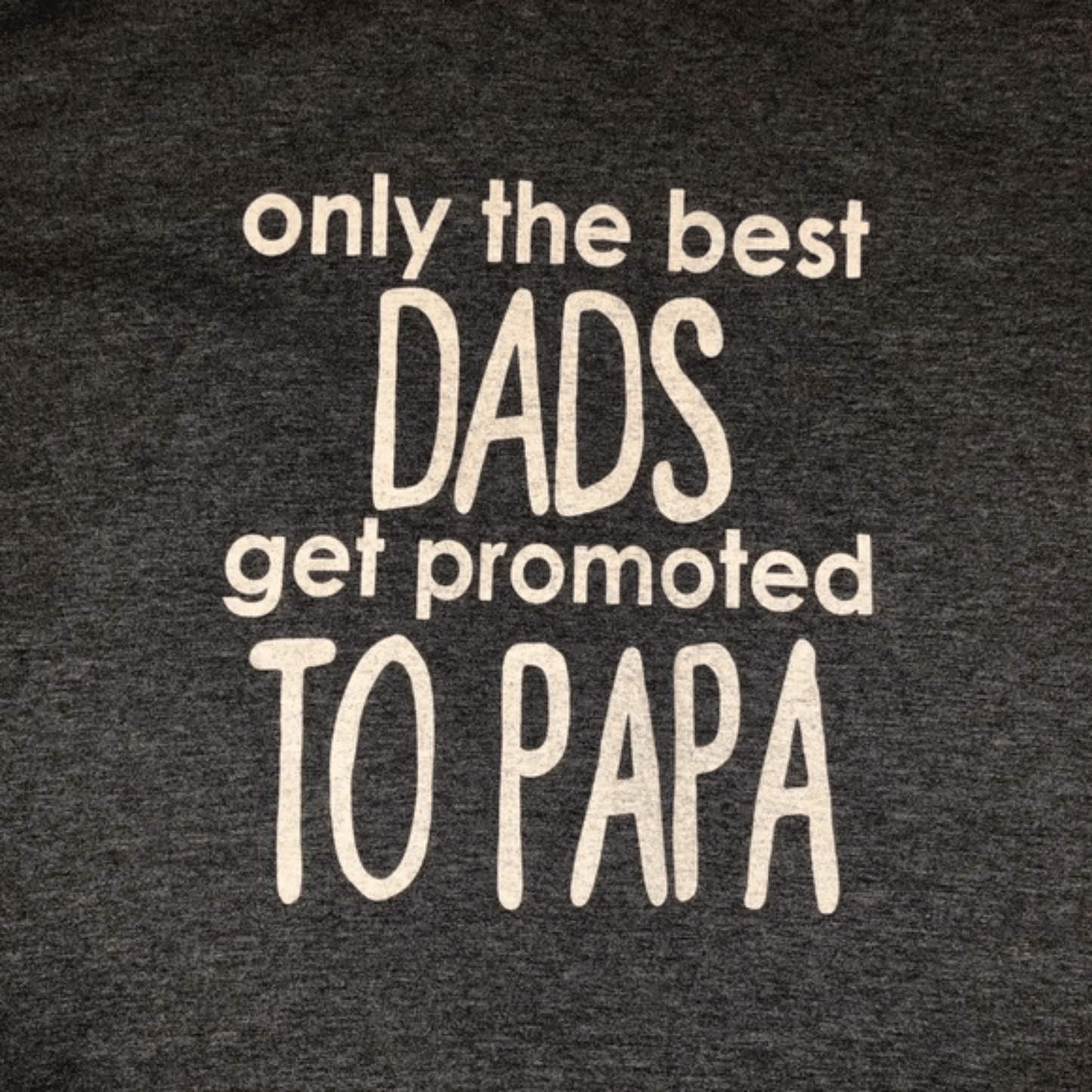 Text on a dark background reading 'only the best DADS get promoted TO PAPA'.